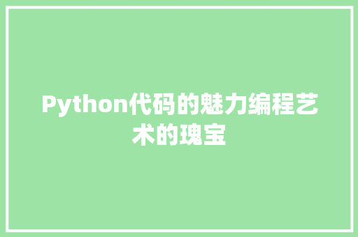 Python代码的魅力编程艺术的瑰宝