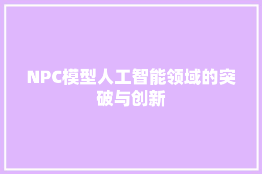 NPC模型人工智能领域的突破与创新