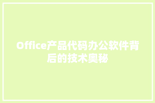 Office产品代码办公软件背后的技术奥秘