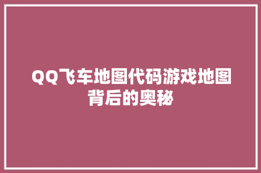 QQ飞车地图代码游戏地图背后的奥秘