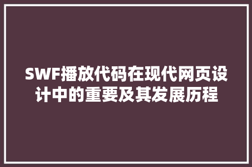 SWF播放代码在现代网页设计中的重要及其发展历程  第1张