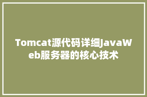 Tomcat源代码详细JavaWeb服务器的核心技术
