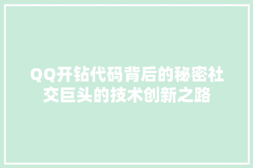 QQ开钻代码背后的秘密社交巨头的技术创新之路