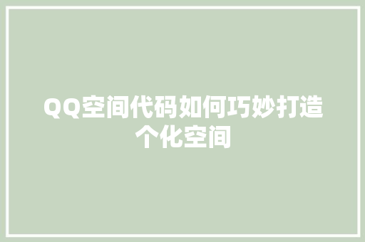 QQ空间代码如何巧妙打造个化空间