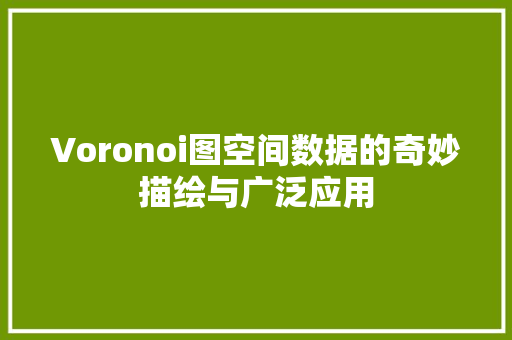 Voronoi图空间数据的奇妙描绘与广泛应用
