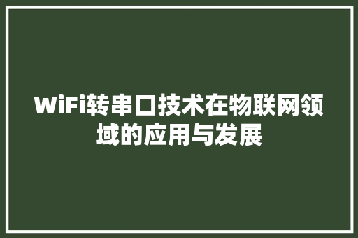 WiFi转串口技术在物联网领域的应用与发展