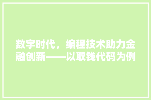数字时代，编程技术助力金融创新——以取钱代码为例
