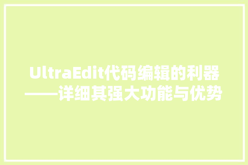 UltraEdit代码编辑的利器——详细其强大功能与优势  第1张