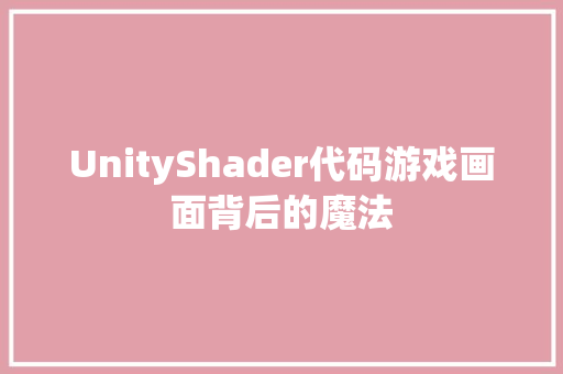 UnityShader代码游戏画面背后的魔法  第1张