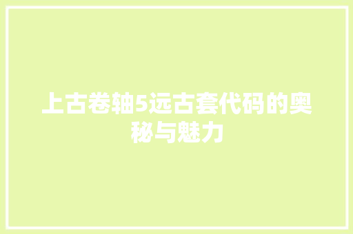 上古卷轴5远古套代码的奥秘与魅力