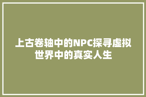 上古卷轴中的NPC探寻虚拟世界中的真实人生