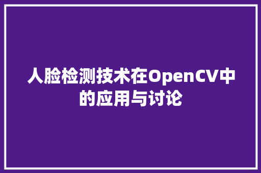 人脸检测技术在OpenCV中的应用与讨论