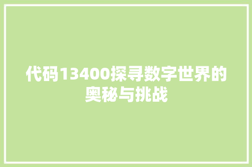 代码13400探寻数字世界的奥秘与挑战  第1张