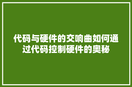 代码与硬件的交响曲如何通过代码控制硬件的奥秘