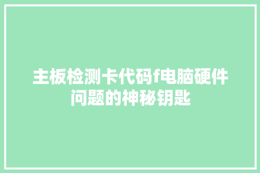 主板检测卡代码f电脑硬件问题的神秘钥匙