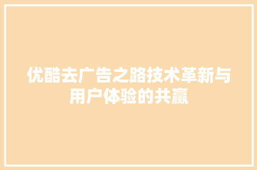优酷去广告之路技术革新与用户体验的共赢