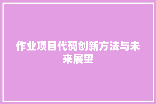 作业项目代码创新方法与未来展望