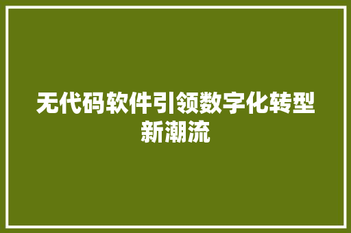 无代码软件引领数字化转型新潮流