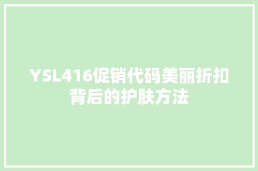 YSL416促销代码美丽折扣背后的护肤方法