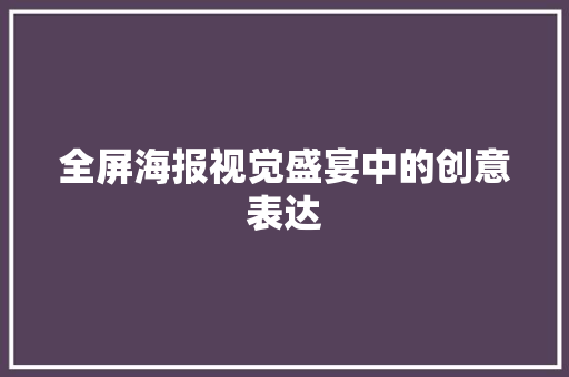 全屏海报视觉盛宴中的创意表达  第1张