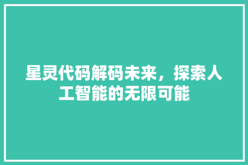 星灵代码解码未来，探索人工智能的无限可能
