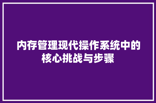 内存管理现代操作系统中的核心挑战与步骤