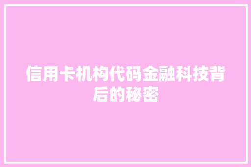 信用卡机构代码金融科技背后的秘密