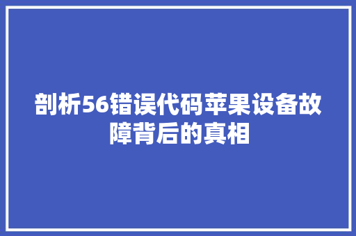 剖析56错误代码苹果设备故障背后的真相