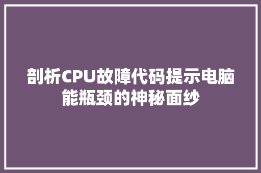 剖析CPU故障代码提示电脑能瓶颈的神秘面纱