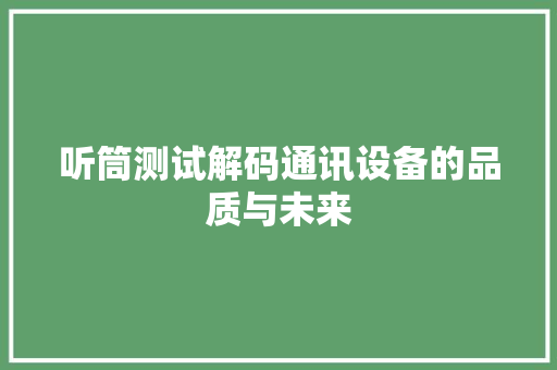 听筒测试解码通讯设备的品质与未来