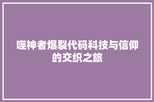 噬神者爆裂代码科技与信仰的交织之旅