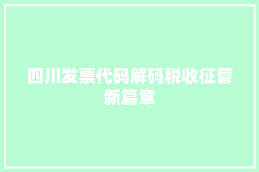 四川发票代码解码税收征管新篇章