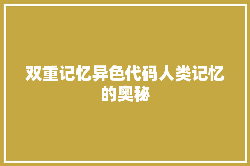 双重记忆异色代码人类记忆的奥秘