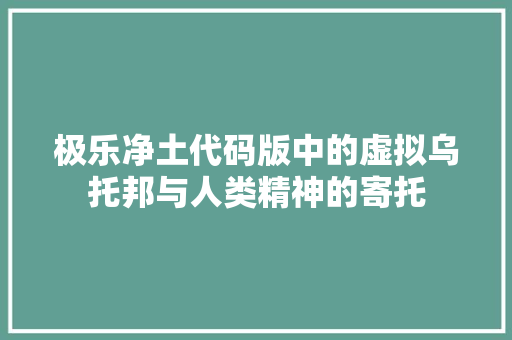 极乐净土代码版中的虚拟乌托邦与人类精神的寄托