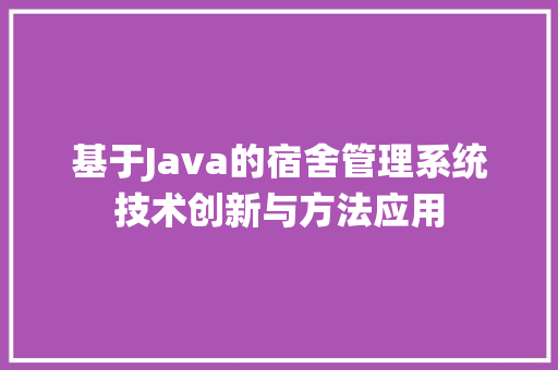 基于Java的宿舍管理系统技术创新与方法应用