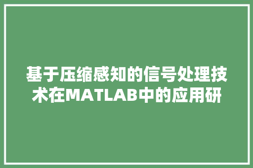 基于压缩感知的信号处理技术在MATLAB中的应用研究