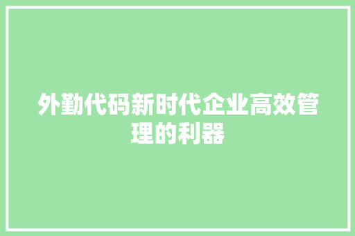 外勤代码新时代企业高效管理的利器