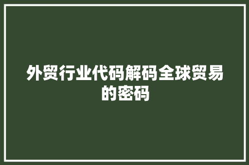 外贸行业代码解码全球贸易的密码