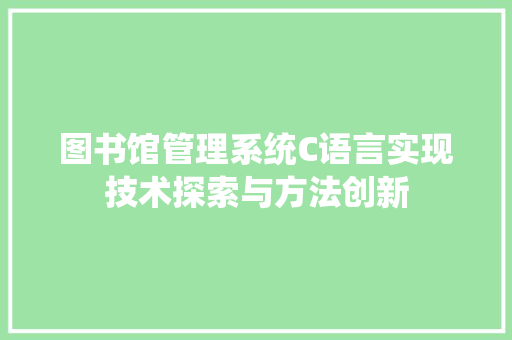 图书馆管理系统C语言实现技术探索与方法创新