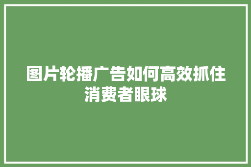 图片轮播广告如何高效抓住消费者眼球