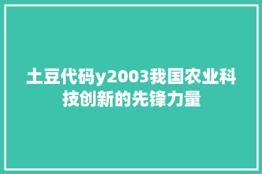 土豆代码y2003我国农业科技创新的先锋力量