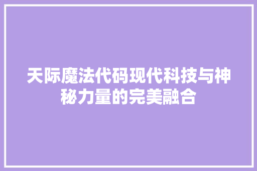 天际魔法代码现代科技与神秘力量的完美融合
