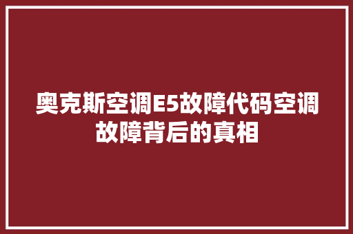 奥克斯空调E5故障代码空调故障背后的真相