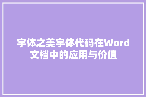 字体之美字体代码在Word文档中的应用与价值