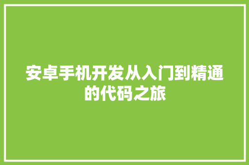 安卓手机开发从入门到精通的代码之旅