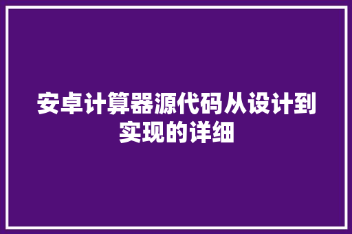 安卓计算器源代码从设计到实现的详细