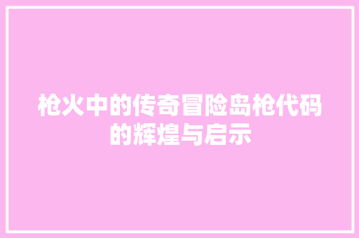 枪火中的传奇冒险岛枪代码的辉煌与启示