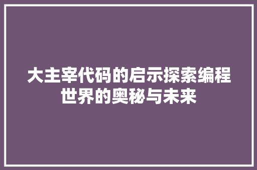 大主宰代码的启示探索编程世界的奥秘与未来