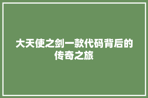 大天使之剑一款代码背后的传奇之旅