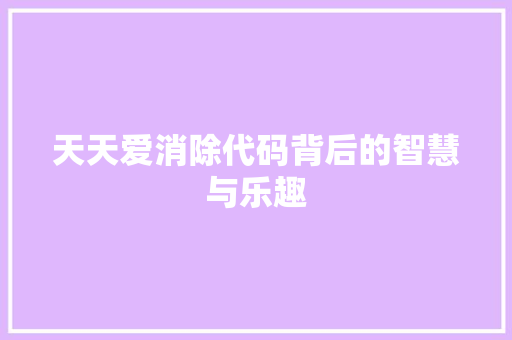 天天爱消除代码背后的智慧与乐趣